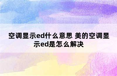 空调显示ed什么意思 美的空调显示ed是怎么解决